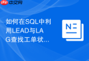 如何在SQL中利用LEAD与LAG查找工单状态变更历史