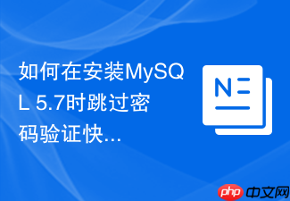 如何在安装mysql 5.7时跳过密码验证快速完成初始化