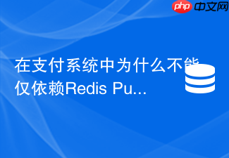 在支付系统中为什么不能仅依赖redis pub/sub做异步回调通知