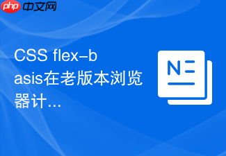 css flex-basis在老版本浏览器计算错误怎么修复?