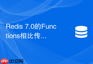 redis 7.0的functions相比传统lua脚本有哪些优势?