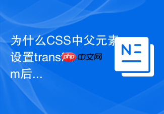 为什么css中父元素设置transform后会让fixed子元素定位失效