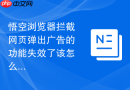 悟空浏览器拦截网页弹出广告的功能失效了该怎么重新激活？