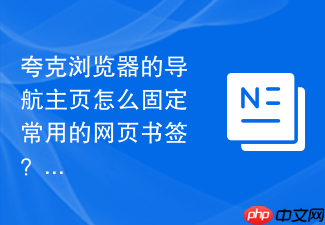 夸克浏览器的导航主页怎么固定常用的网页书签？