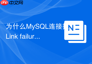 为什么mysql连接报link failure错误及如何解决