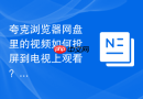 夸克浏览器网盘里的视频如何投屏到电视上观看？