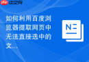 如何利用百度浏览器提取网页中无法直接选中的文本内容？