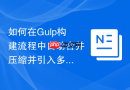 如何在gulp构建流程中自动合并压缩并引入多个css