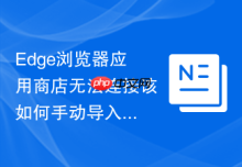 Edge浏览器应用商店无法连接该如何手动导入CRX插件
