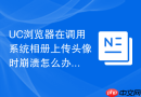 uc浏览器在调用系统相册上传头像时崩溃怎么办