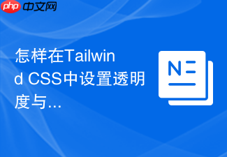 怎样在tailwind css中设置透明度与背景色?