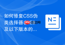 如何修复css伪类选择器在ie8及以下版本的兼容性缺失?