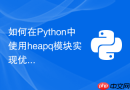 如何在Python中使用heapq模块实现优先队列？