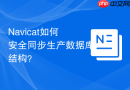 Navicat如何安全同步生产数据库结构？