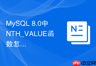 mysql 8.0中nth_value函数怎么获取组内指定排名的记录?
