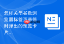 怎样关闭谷歌浏览器标签页悬停时弹出的预览卡片？