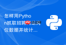 怎样用python抓取招聘网站岗位数据并统计薪资分布？