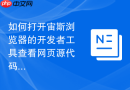 如何打开宙斯浏览器的开发者工具查看网页源代码？