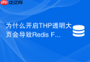 为什么开启THP透明大页会导致Redis Fork耗时剧增