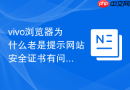 vivo浏览器为什么老是提示网站安全证书有问题该怎么跳过?