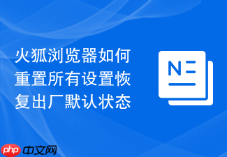 火狐浏览器如何重置所有设置恢复出厂默认状态