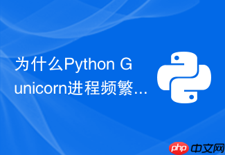 为什么python gunicorn进程频繁重启
