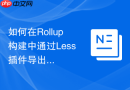 如何在Rollup构建中通过Less插件导出纯净CSS文件