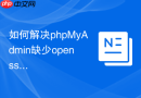 如何解决phpMyAdmin缺少openssl扩展的问题？