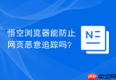 悟空浏览器能防止网页恶意追踪吗？