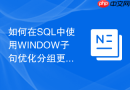 如何在sql中使用window子句优化分组更新逻辑