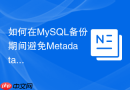 如何在MySQL备份期间避免Metadata Lock导致的表锁死