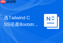 选tailwind css还是bootstrap 5？如何根据项目规模做出抉择？