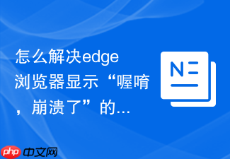 怎么解决edge浏览器显示“喔唷,崩溃了”的错误代码?