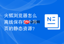 火狐浏览器怎么离线保存整个网页的静态资源？