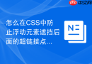 怎么在CSS中防止浮动元素遮挡后面的超链接点击事件？