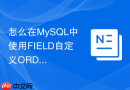 怎么在MySQL中使用FIELD自定义ORDER BY排序规则