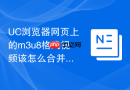 uc浏览器网页上的m3u8格式视频该怎么合并导出?