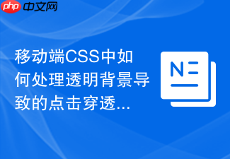 移动端css中如何处理透明背景导致的点击穿透?