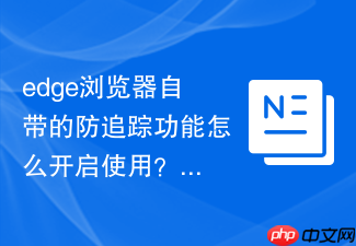 edge浏览器自带的防追踪功能怎么开启使用?