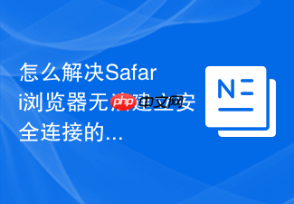 怎么解决safari浏览器无法建立安全连接的错误提示？