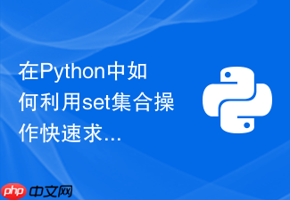 在python中如何利用set集合操作快速求两个列表的交集与差集?