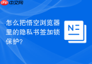 怎么把悟空浏览器里的隐私书签加锁保护？