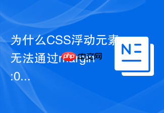 为什么css浮动元素无法通过margin:0 auto实现水平居中?