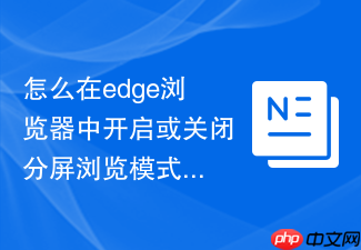 怎么在edge浏览器中开启或关闭分屏浏览模式?