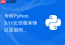 为何Python 3.11比旧版本快以及如何升级获得性能提升？
