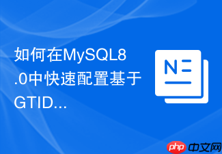 如何在mysql8.0中快速配置基于gtid的主从复制