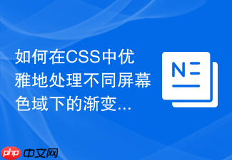 如何在css中优雅地处理不同屏幕色域下的渐变过渡平滑度?