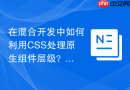 在混合开发中如何利用CSS处理原生组件层级？