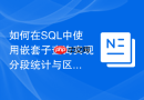 如何在sql中使用嵌套子查询实现分段统计与区间聚类