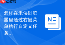 怎样在米侠浏览器里通过右键菜单执行自定义任务？
